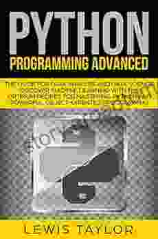 PYTHON PROGRAMMING ADVANCED: The Guide For Data Analysis And Data Science Discover Machine Learning With The Optimum Recipes For Mastering Python And (Crash Course Tips And Tricks 3)