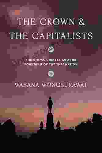 The Crown And The Capitalists: The Ethnic Chinese And The Founding Of The Thai Nation (Critical Dialogues In Southeast Asian Studies)