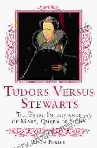 Tudors Versus Stewarts: The Fatal Inheritance of Mary Queen of Scots