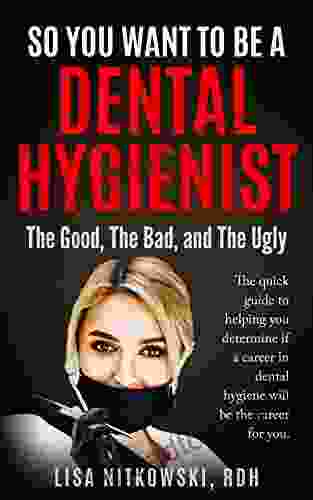 SO YOU WANT TO BE A DENTAL HYGIENIST: The Good The Bad And The Ugly