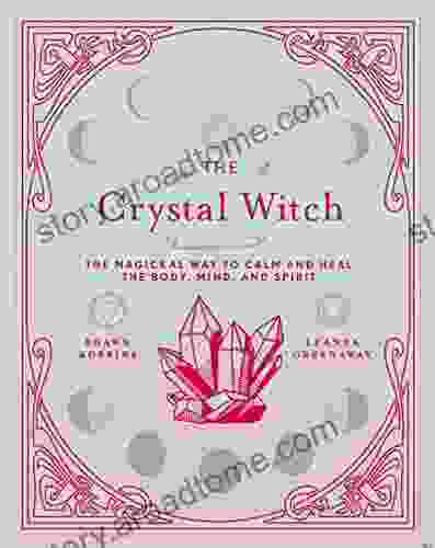 The Crystal Witch: The Magickal Way To Calm And Heal The Body Mind And Spirit (The Modern Day Witch 6)