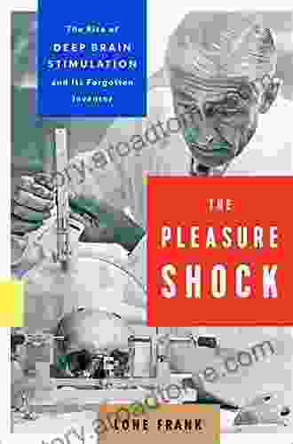 The Pleasure Shock: The Rise Of Deep Brain Stimulation And Its Forgotten Inventor