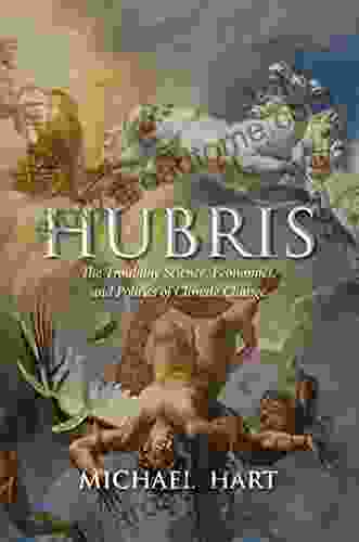 Hubris: The Troubling Science Economics And Politics Of Climate Change