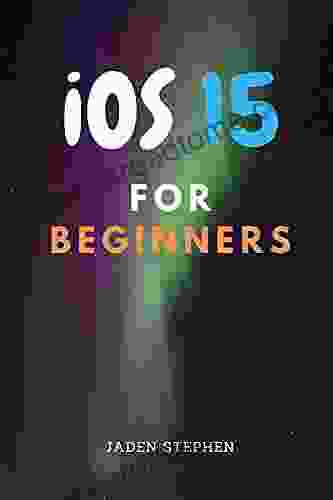 IOS15 FOR BEGINNERS: The Ultimate Guide To Everything You Need To Know About The New IOS15 Update For Your Devices And How To Install It