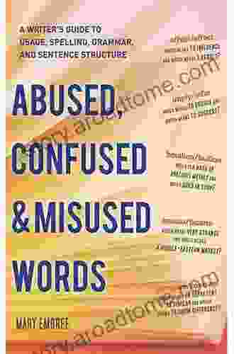 Abused Confused And Misused Words: A Writer S Guide To Usage Spelling Grammar And Sentence Structure