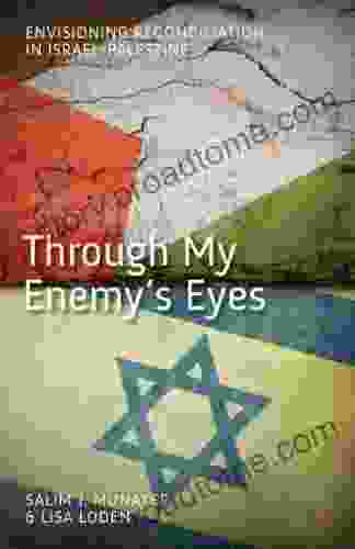 Through My Enemy S Eyes: Envisioning Reconciliation In Israel Palestine