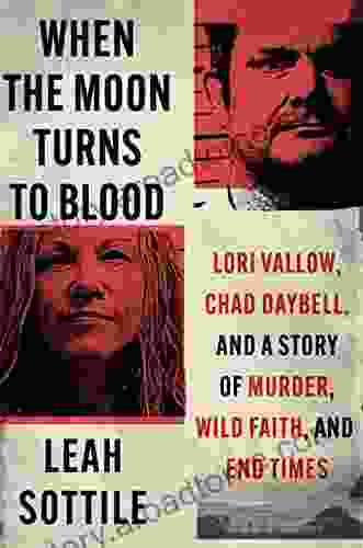 When The Moon Turns To Blood: Lori Vallow Chad Daybell And A Story Of Murder Wild Faith And End Times