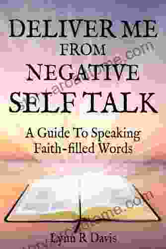 Deliver Me From Negative Self Talk: A Guide To Speaking Faith Filled Words