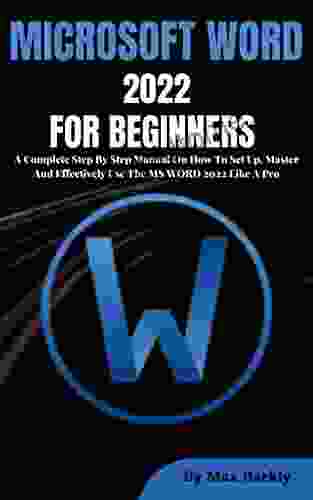 MICROSOFT WORD 2024 FOR BEGINNERS: A Complete Step By Step Manual On How To Set Up Master And Effectively Use The MS WORD 2024 Like A Pro