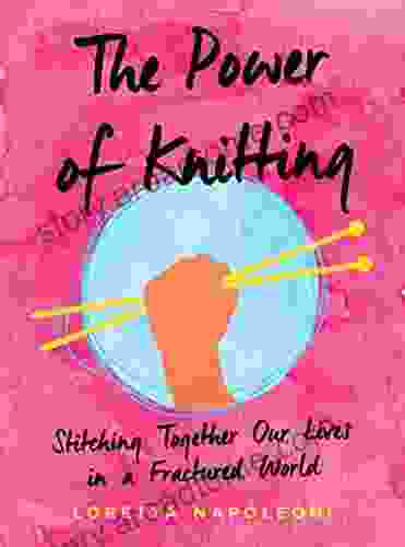 The Power of Knitting: Stitching Together Our Lives in a Fractured World