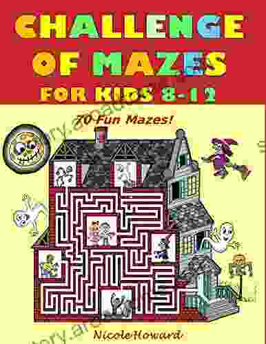 Challenge of Mazes for Kids 8 12: 70 Fun Mazes to Support Concentration and Problem Solving Skills