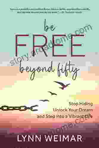 Be Free Beyond Fifty: Stop Hiding Unlock Your Dream and Step into a Vibrant Life