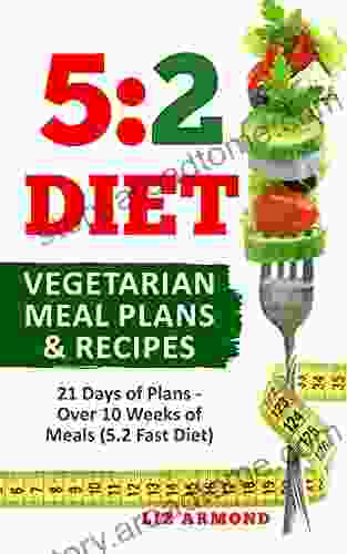 5:2 Diet Vegetarian Meal Plans Recipes: 21 Days of Plans Over 10 Weeks of Meals Includes The Fast 800 Revised Diet (5 2 Fast Diet 6)