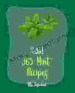 Hello 365 Mint Recipes: Best Mint Cookbook Ever For Beginners Lamb Cookbook Mint Cookbook Mojito Recipe Asian Salad Cookbook Chicken Breast Recipes Homemade Salad Dressing Recipes 1