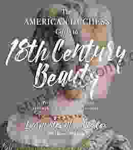 The American Duchess Guide To 18th Century Beauty: 40 Projects For Period Accurate Hairstyles Makeup And Accessories