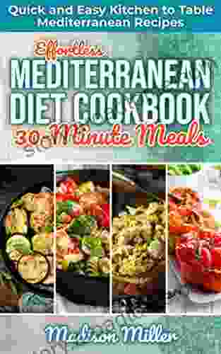 Effortless Mediterranean Diet Cookbook 30 Minute Meals: Quick And Easy Kitchen To Table Mediterranean Recipes (Mediterranean Cooking 5)