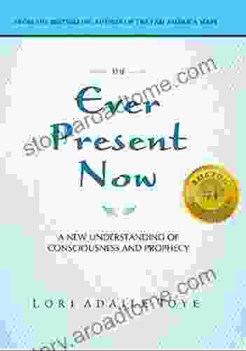 The Ever Present Now: A New Understanding of Consciousness and Prophecy