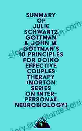 Summary of Julie Schwartz Gottman John M Gottman s 10 Principles for Doing Effective Couples Therapy (Norton on Interpersonal Neurobiology)