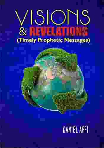 Visions And Revelations: Timely Prophetic Messages