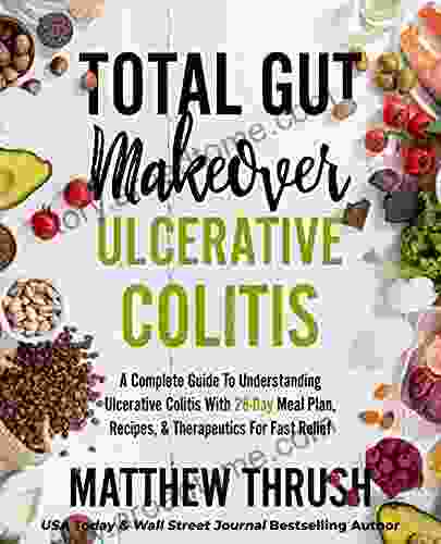 Total Gut Makeover: Ulcerative Colitis: A Complete Guide To Understanding Ulcerative Colitis With 28 Day Meal Plan Recipes Therapeutics For Fast Relief
