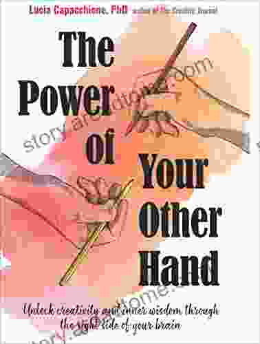 The Power Of Your Other Hand: Unlock Creativity And Inner Wisdom Through The Right Side Of Your Brain