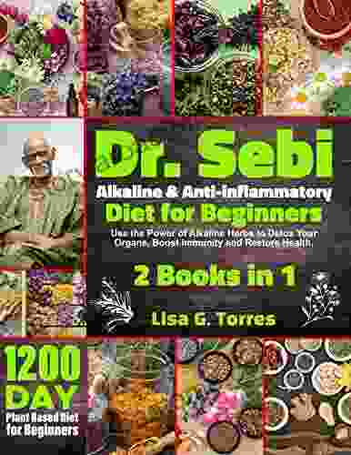 Dr Sebi Alkaline Anti Inflammatory Diet For Beginners: Use The Power Of Alkaline Herbs To Detox Your Organs Boost Immunity And Restore Health 1200Days Recipes For Weight Loss