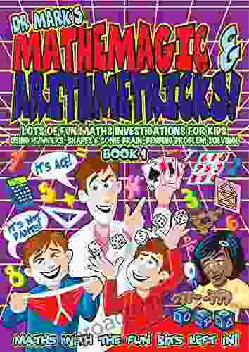 MATHEMAGIC ARITHMETRICKS : Lots of Fun Maths Investigations For Kids Using Numbers Shapes and Some Brain Bending Problems Solving