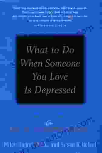 What To Do When Someone You Love Is Depressed: A Self Help And Help Others Guide