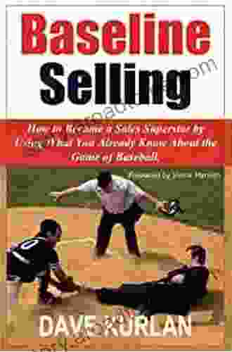 Baseline Selling How To Become A Sales Superstar By Using What You Already Know About The Game Of Baseball