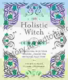 The Holistic Witch: Connecting with Your Personal Power for Magickal Self Care (The Modern Day Witch 10)