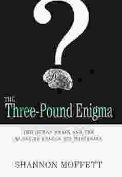 The Three Pound Enigma: The Human Brain And The Quest To Unlock Its Mysteries