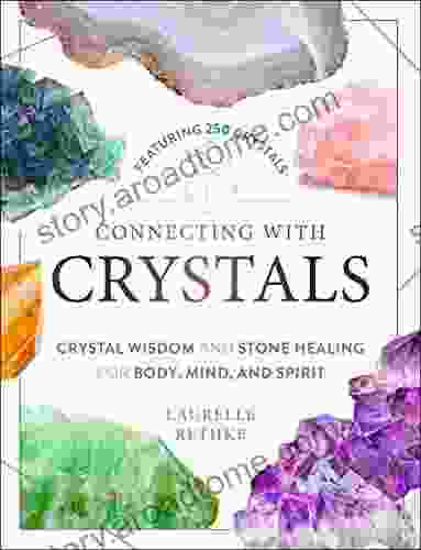 Connecting With Crystals: Crystal Wisdom And Stone Healing For Body Mind And Spirit