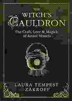 The Witch S Cauldron: The Craft Lore Magick Of Ritual Vessels (The Witch S Tools 6)