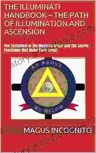The Illuminati Handbook The Path Of Illumination And Ascension: The Testament Of The Mystical Order And The Secret Teachings That Make Them Great