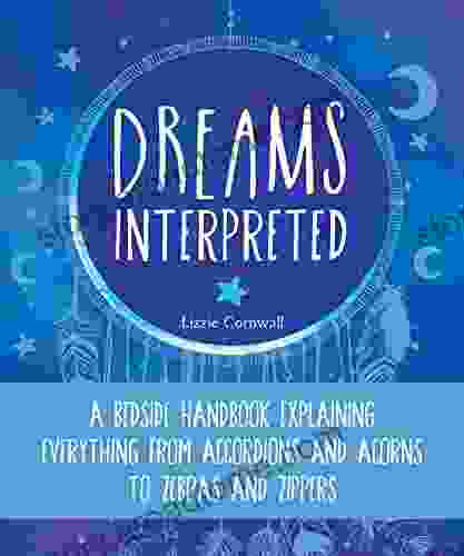 Dreams Interpreted: A Bedside Handbook Explaining Everything From Accordions And Acorns To Zebras And Zippers