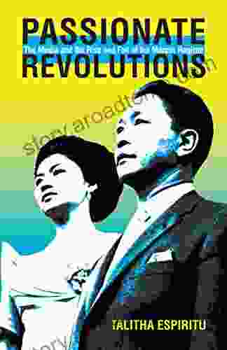 Passionate Revolutions: The Media And The Rise And Fall Of The Marcos Regime (Ohio RIS Southeast Asia 132)
