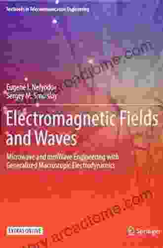 Electromagnetic Fields And Waves: Microwave And MmWave Engineering With Generalized Macroscopic Electrodynamics (Textbooks In Telecommunication Engineering)