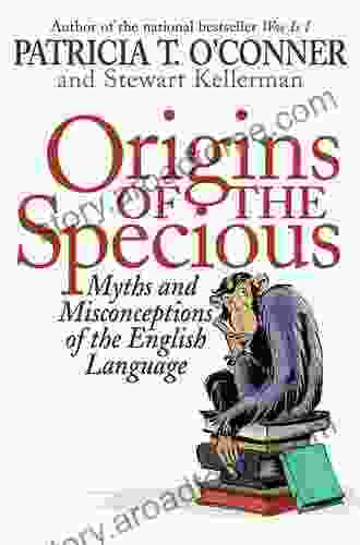 Origins Of The Specious: Myths And Misconceptions Of The English Language