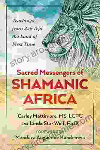 Sacred Messengers Of Shamanic Africa: Teachings From Zep Tepi The Land Of First Time
