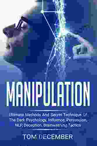 Manipulation: Ultimate Methods and Secret Technique Of The Dark Psychology Influence Persuasion NLP Deception Brainwashing Tactics (Manipulation Techniques Tricks Manipulation Practices)