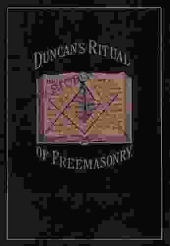 Duncan S Masonic Ritual And Monitor: Guide To The Three Symbolic Degrees Of The Ancient York Rite And To The Degrees Of Mark Master Past Master Most Excellent Master And The Royal Arch