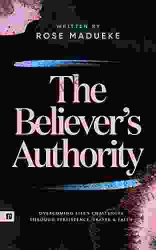 The Believer S Authority: Overcoming Life S Challenges Through Persistence Prayer Faith (Spiritual Warfare Prayers)
