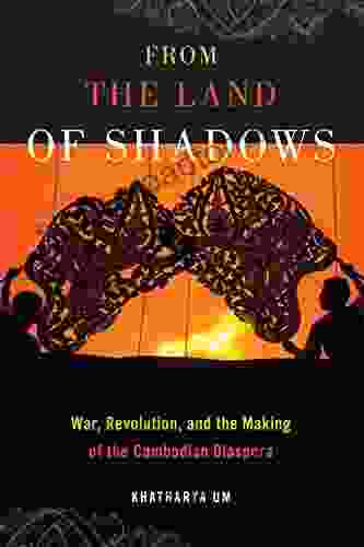 From the Land of Shadows: War Revolution and the Making of the Cambodian Diaspora (Nation of Nations 14)