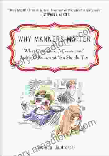 Why Manners Matter: What Confucius Jefferson and Jackie O Knew and You ShouldToo