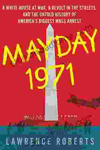 Mayday 1971: A White House at War a Revolt in the Streets and the Untold History of America s Biggest Mass Arrest