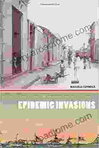 Epidemic Invasions: Yellow Fever And The Limits Of Cuban Independence 1878 1930